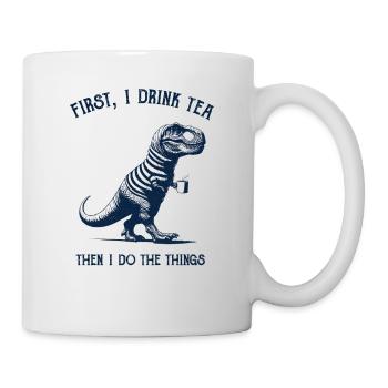 First I drink Tea, then I do the Things Tea-Rex - Mug - white - Right