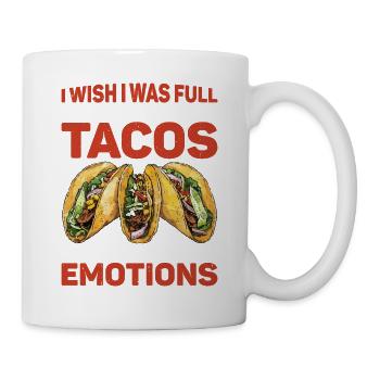 I Wish I Was Full Of Tacos Instead Of Emotions 2 - Tasse - Weiß - Rechts