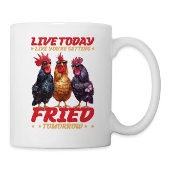 Live Today Like You're Getting Fried Tomorrow - Tasse - Weiß - Rechts