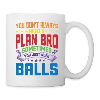 No Plan Needed Just Balls Bro - Tasse - Weiß - Rechts