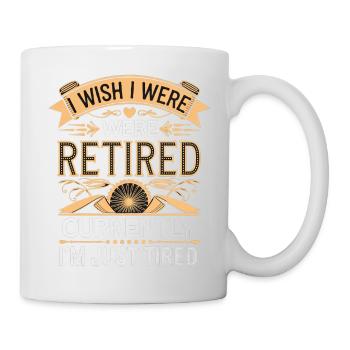 I Wish I Were Retired Currently I'm Just Tired 10 - Tasse - Weiß - Rechts