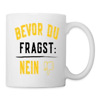 Bevor du Fragst Nein - Ironisch Sarkastisch - Tasse - Weiß - Rechts