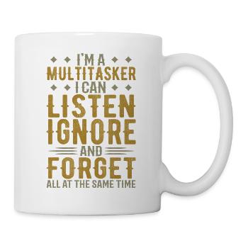 Ich bin ein Mutitasker, ich kann zuhören, ignorieren und vergessen - Tasse - Weiß - Rechts