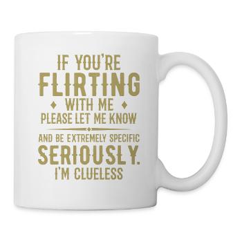 Wenn du mit mir flirtest, lass es mich bitte wissen - Tasse - Weiß - Rechts