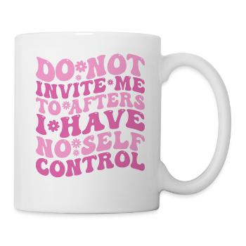 Do Not Invite Me To Afters I Have No Self Control - Mug - white - Right