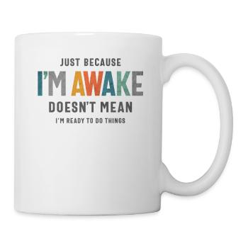 Just Because I’m Awake - Funny Saying for Teens - Mug - white - Right
