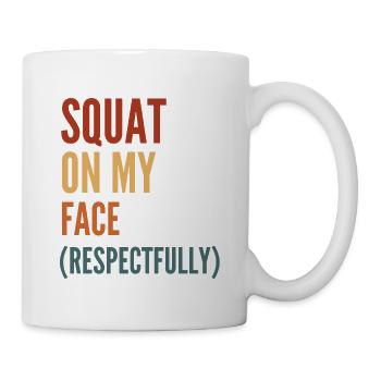 Squat On My Face Respectfully - Mug - white - Right