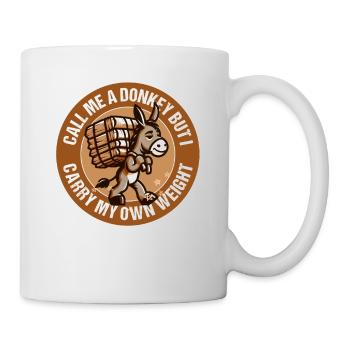 CALL ME A DONKEY BUT I CARRY MY OWN WEIGHT - Mug - white - Right