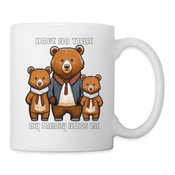BEARS HAVE NO TIME MY FAMILY NEEDS ME - Mug - white - Right