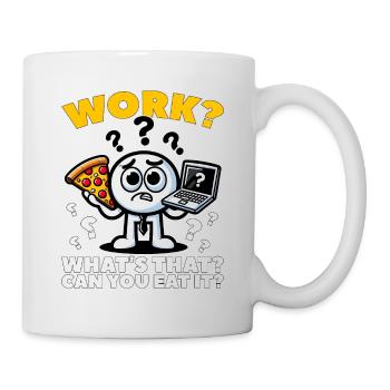 WORK? WHAT'S THAT? CAN YOU EAT IT? - Mug - white - Right