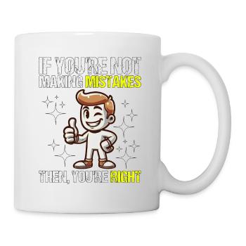 IF YOU RE NOT MAKING MISTAKES THEN YOU RE RIGHT - Mug - white - Right