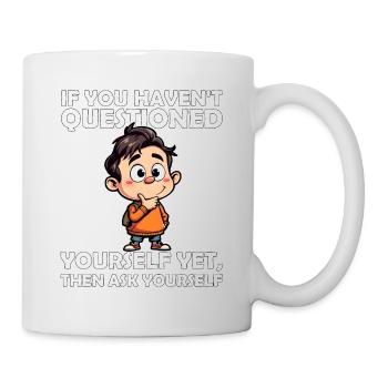 WENN DU DICH NOCH NICHT GEFRAGT HAST, DANN FRAGE DICH SELBST - Tasse - Weiß - Rechts