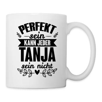 Tanja - Perfekt Sein Kann Jeder Tanja Nicht - Tasse - Weiß - Rechts