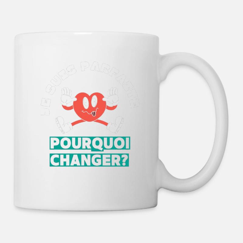 Ich bin perfekt, warum sollte ich mich ändern? - Tasse - Weiß