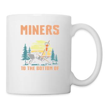Miners Are Great Getting To The Bottom Of Things - Tasse - Weiß - Rechts