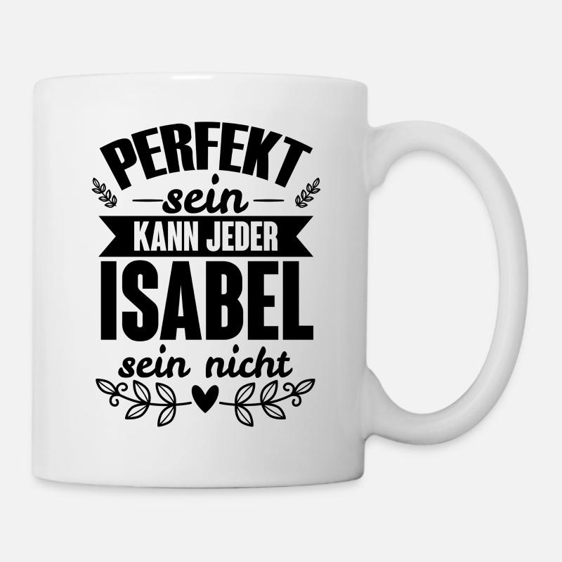 Isabel - Perfekt Sein Kann Jeder Isabel Sein Nicht - Tasse - Weiß