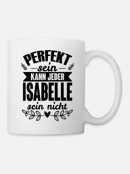 Isabelle - Perfekt Sein Kann Jeder Isabelle Nicht - Tasse - Weiß