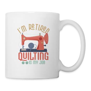 I'm Retired Quilting Is My Job Quilter Sewing - Mug - white - Right