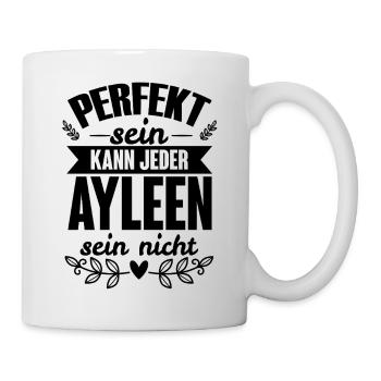 Ayleen - Perfekt Sein Kann Jeder Ayleen Sein Nicht - Tasse - Weiß - Rechts