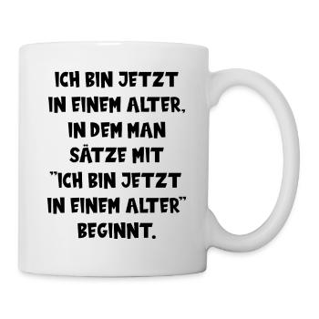 ICH BIN JETZT IN EINEM ALTER lustiger Spruch Alter - Tasse - Weiß - Rechts