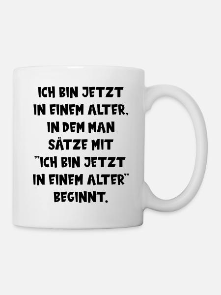 ICH BIN JETZT IN EINEM ALTER lustiger Spruch Alter - Tasse - Weiß