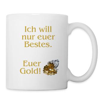 Ich will nur euer Bestes. Euer Gold! - Tasse - Weiß - Rechts