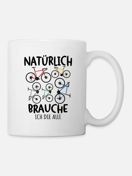 Natürlich Brauche Ich Die Alle Rennrad Radsport - Tasse - Weiß