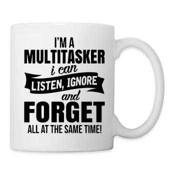 Ich bin ein Multitasker, ich kann zuhören, ignorieren und vergessen - Tasse - Weiß - Rechts