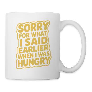 Sorry For What I Said Earlier When I Was Hungry - Mug - white - Right