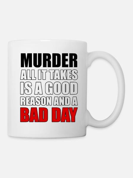 Murder – A Good Reason and a Bad Day - Mug - white