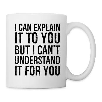 Ich kann es Ihnen erklären, aber ich kann es nicht verstehen - Tasse - Weiß - Rechts