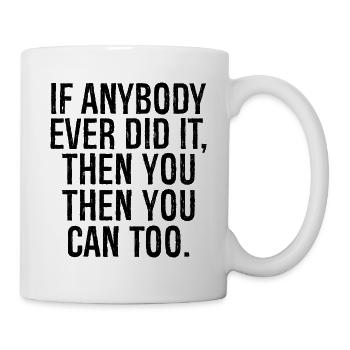 Wenn es jemals jemand getan hat, dann kannst du das auch - Tasse - Weiß - Rechts