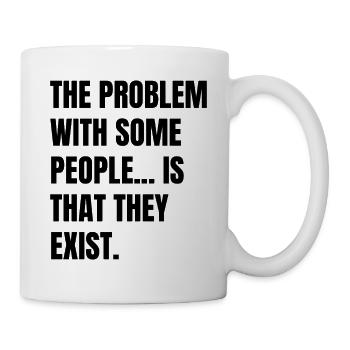 the problem with some people is that they exist - Mug - white - Right