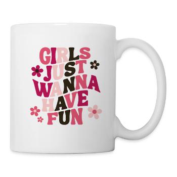 Girls just wanna have fun - Tasse - Weiß - Rechts