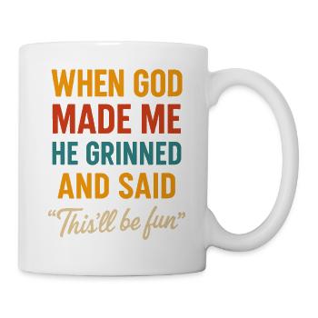 When God created me, he smiled and said: - Mug - white - Right
