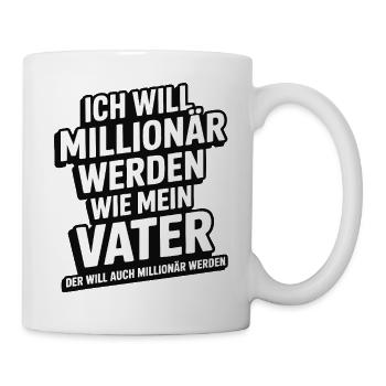 Ich will Millionär werden wie mein Vater – Humor - Tasse - Weiß - Rechts