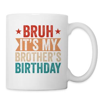 Bruh It’s My Brother’s Birthday – Funny Bday Gift - Mug - white - Right