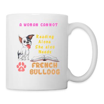 Eine Frau braucht die Französische Bulldogge – Reading & Dog Lover - Tasse - Weiß - Rechts