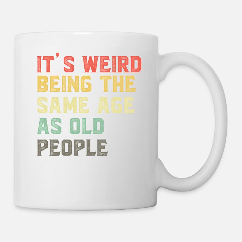 It-s-Weird-Being-The-Same-Age-As-Old-People-Ret - Tasse - Weiß
