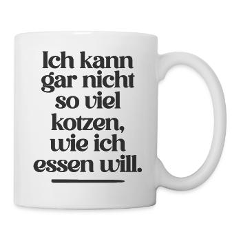ICH KANN GAR NICHT SO VIEL KOTZEN WIE ICH ESSEN .. - Tasse - Weiß - Rechts