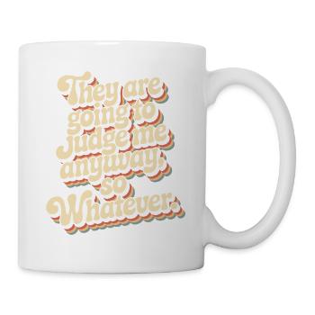 They Are Going To Judge Me Anyway So Whatever - Mug - white - Right