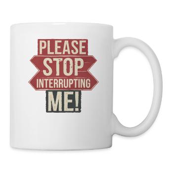 Humorvoller Spruch: Hör auf, mich zu unterbrechen - Tasse - Weiß - Rechts