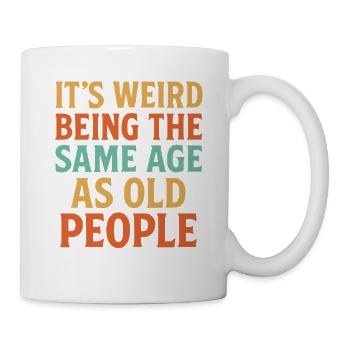 Es ist seltsam, so alt zu sein wie alte Menschen - Tasse - Weiß - Rechts