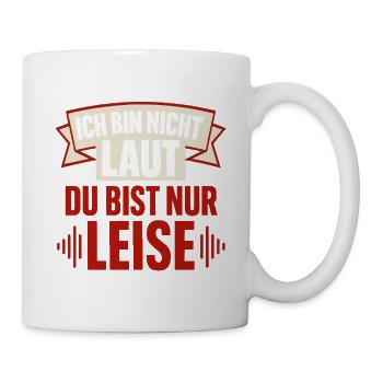 Ich bin nicht laut – Du bist nur leise Lustiger Sp - Tasse - Weiß - Rechts