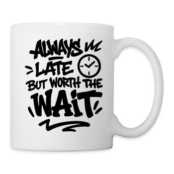 Always Late But Worth The Wait - unpunctuality - Mug - white - Right