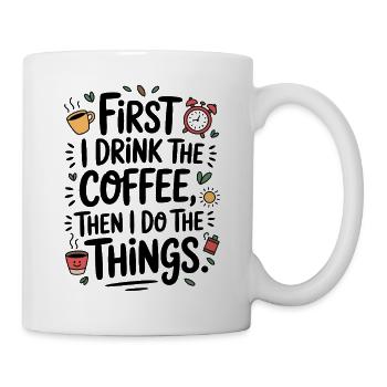 Kaffee Spruch First I Drink Coffee Kaffeetrinker - Tasse - Weiß - Rechts