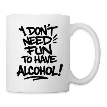 I Don’t Need Fun to Have Alcohol – Statement Shirt - Tasse - Weiß - Rechts