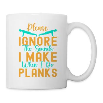 Fitness Fanatics Ignore The Sounds Make Planks - Tasse - Weiß - Rechts