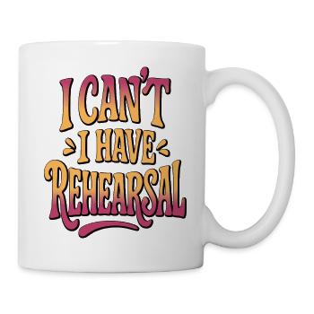 I Can't I Have Rehearsal - Funny Theatre - Mug - white - Right