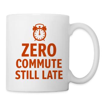Zero Commute Still Late Home Office Saying - Mug - white - Right